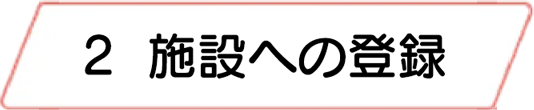 2.施設への登録
